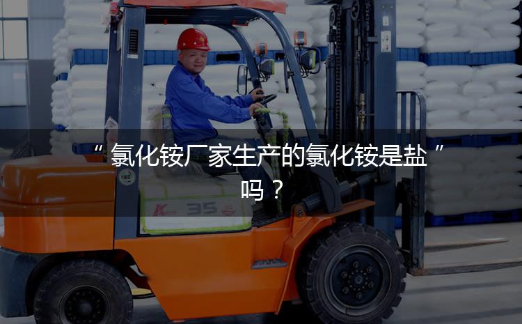 氯化銨廠家生產(chǎn)的氯化銨是鹽嗎？